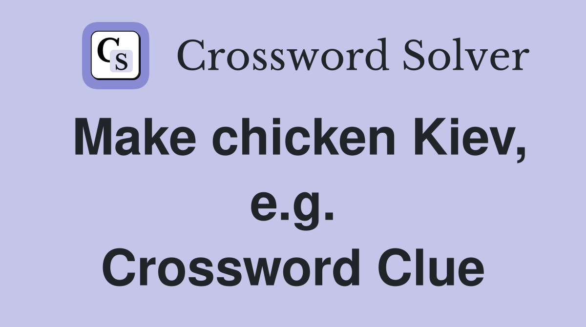 Make chicken Kiev, e.g. Crossword Clue