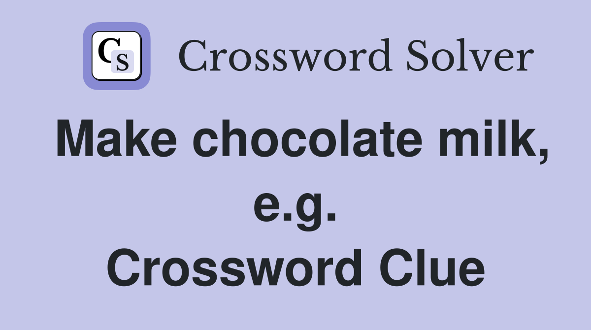 Make chocolate milk, e.g. Crossword Clue