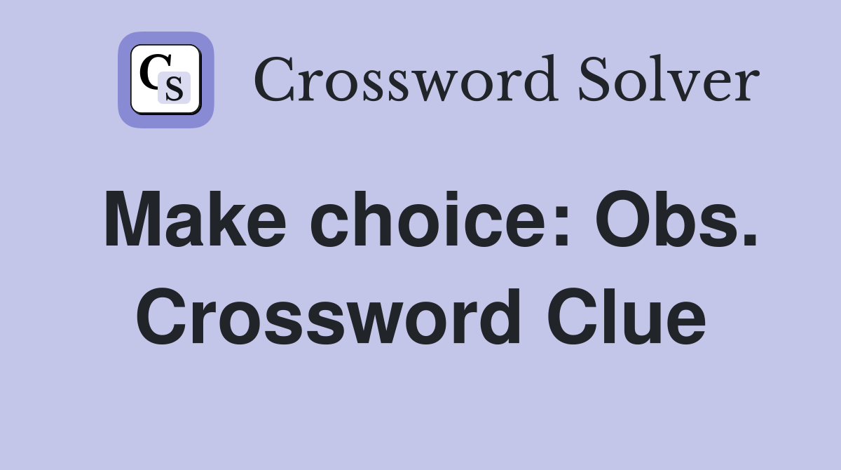 Make choice: Obs. Crossword Clue
