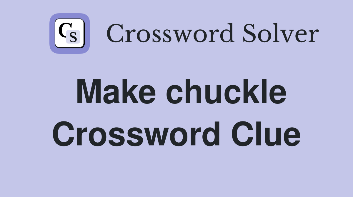 Make chuckle Crossword Clue