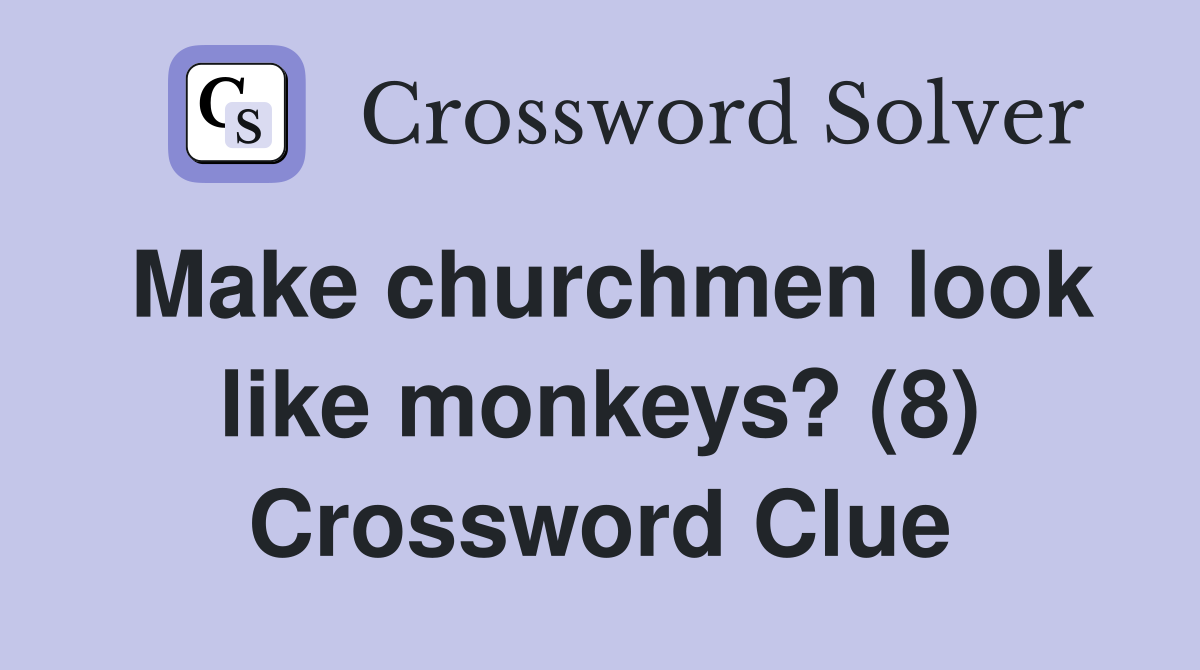 Make churchmen look like monkeys? (8) Crossword Clue