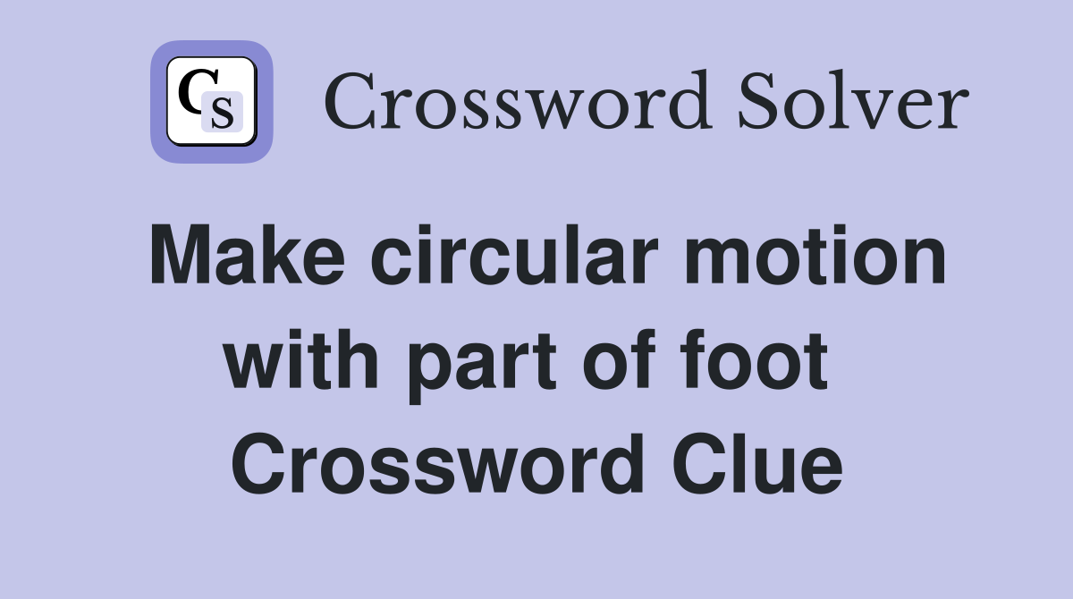 Make circular motion with part of foot  Crossword Clue