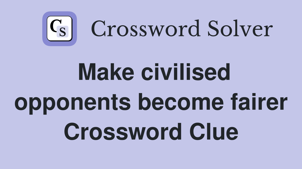 Make civilised opponents become fairer Crossword Clue