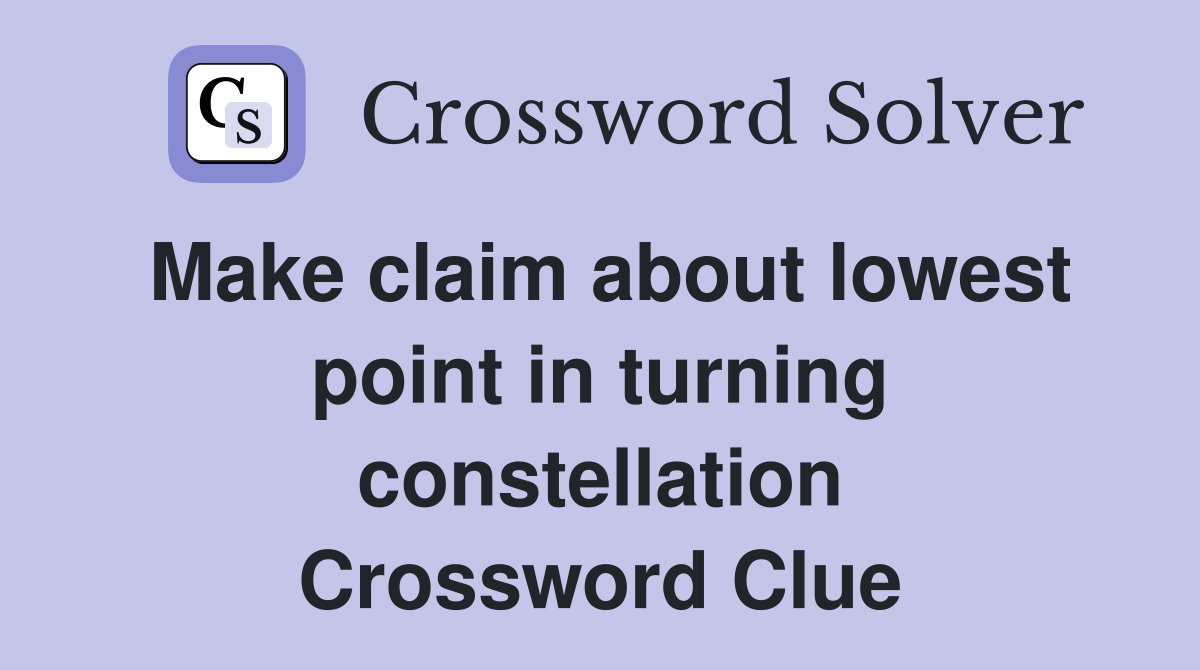 Make claim about lowest point in turning constellation Crossword Clue