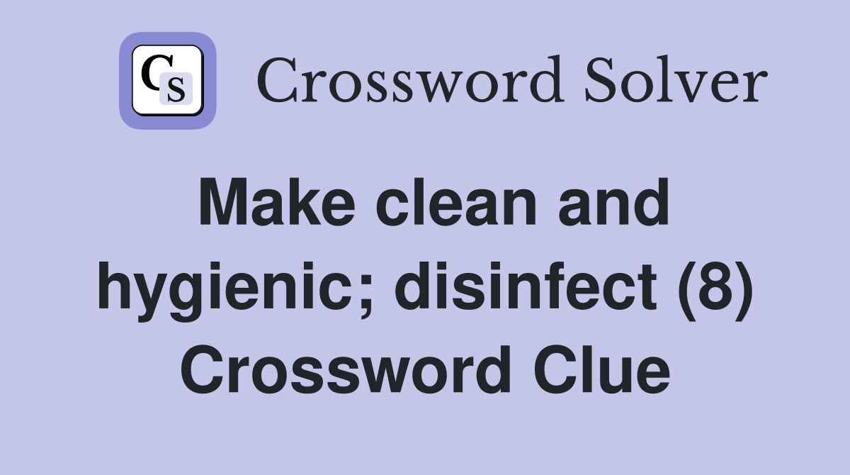 Make clean and hygienic; disinfect (8) Crossword Clue
