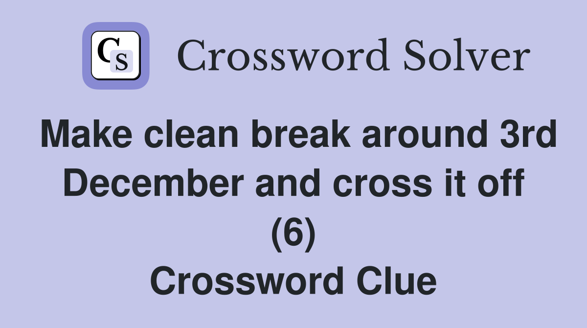 Make clean break around 3rd December and cross it off (6) Crossword Clue