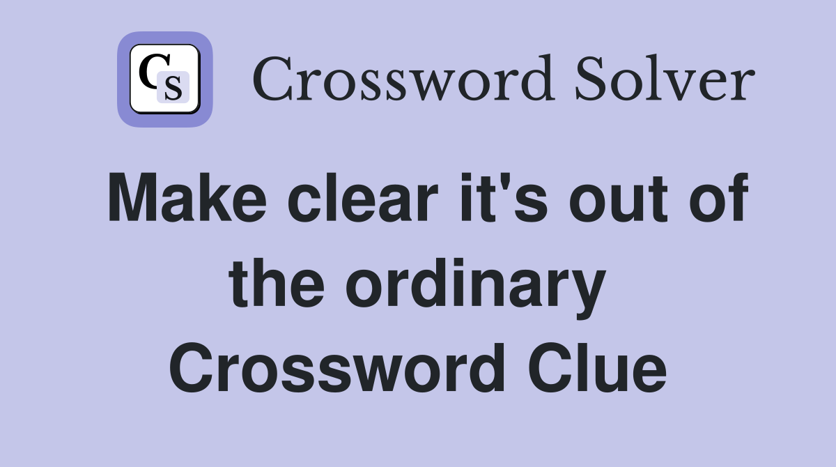 Make clear it's out of the ordinary Crossword Clue