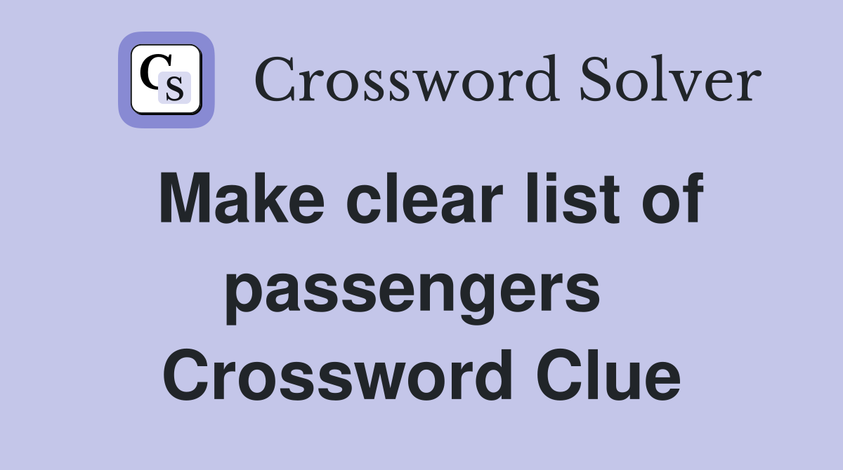 Make clear list of passengers  Crossword Clue