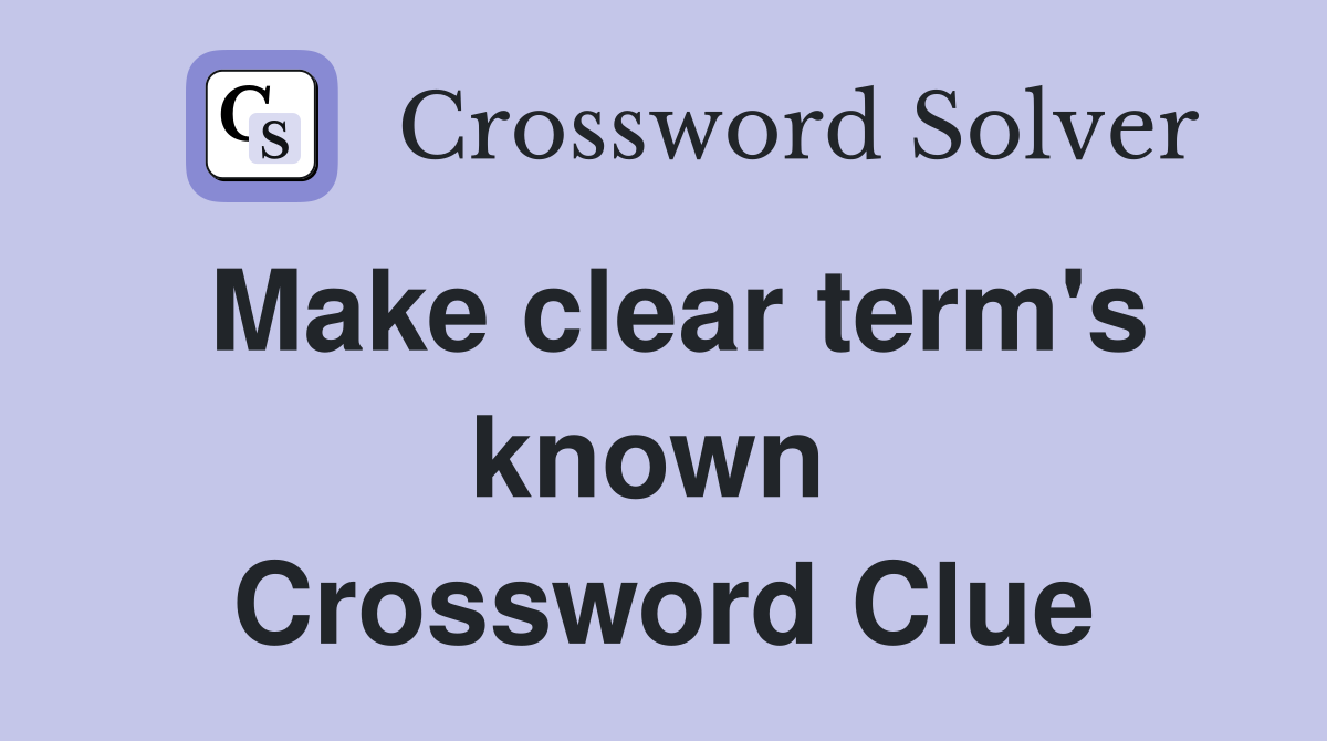 Make clear term's known  Crossword Clue