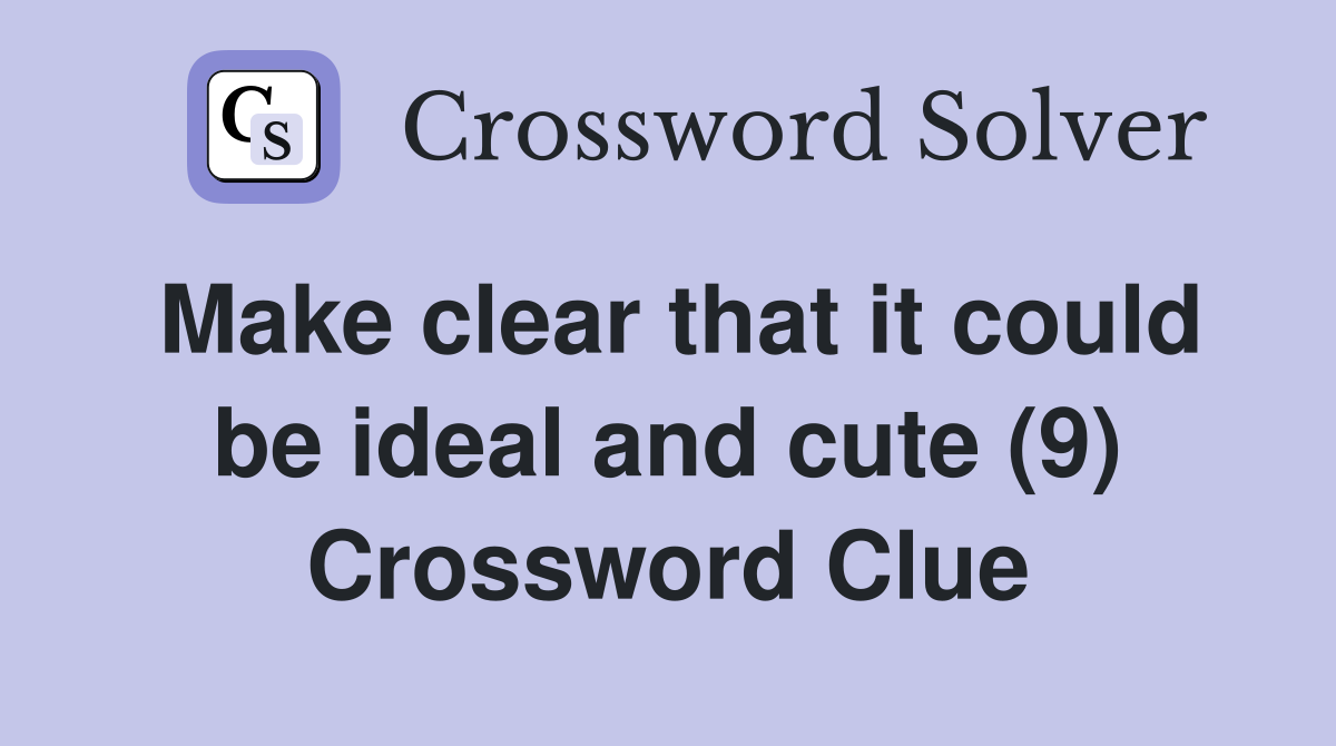 Make clear that it could be ideal and cute (9) Crossword Clue