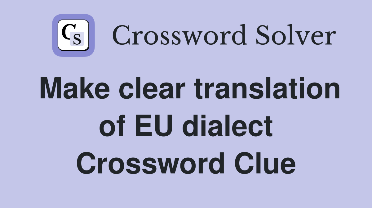 Make clear translation of EU dialect Crossword Clue