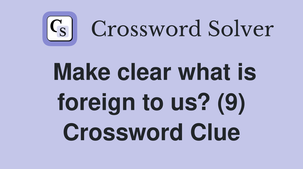 Make clear what is foreign to us? (9) Crossword Clue