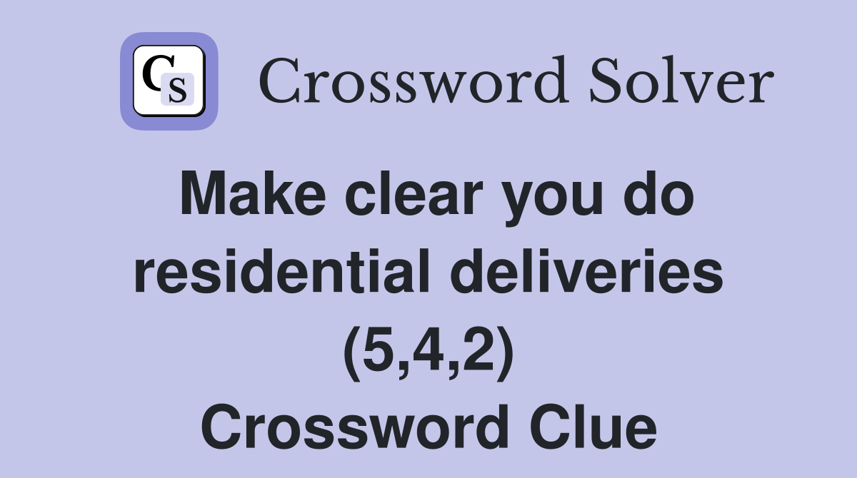 Make clear you do residential deliveries (5,4,2) Crossword Clue
