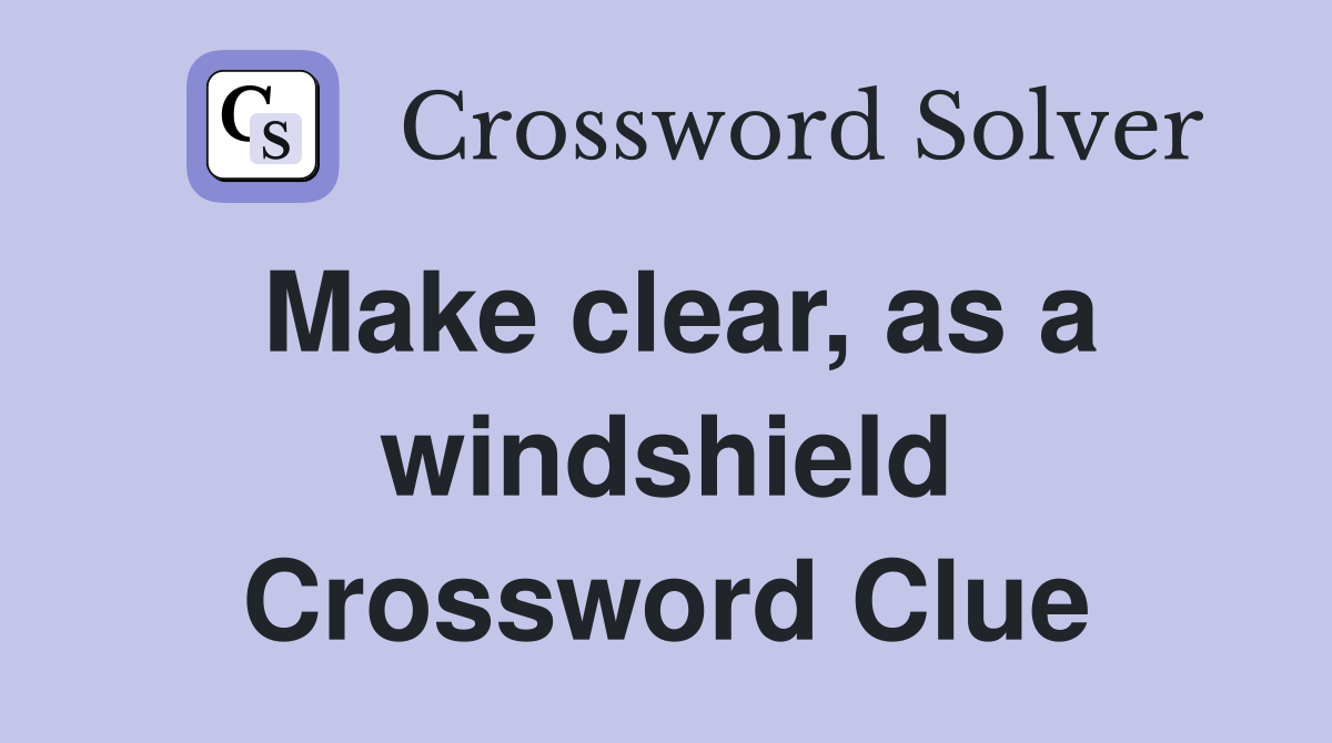 Make clear, as a windshield Crossword Clue
