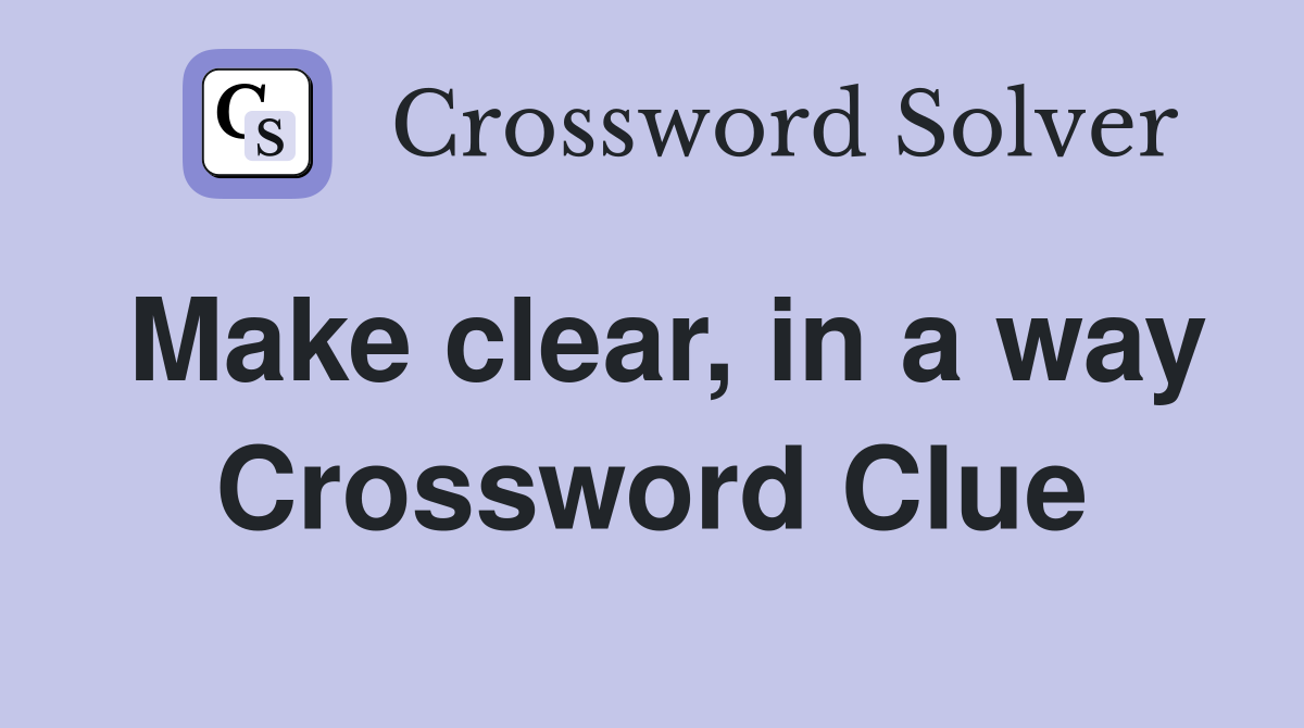 Make clear, in a way Crossword Clue