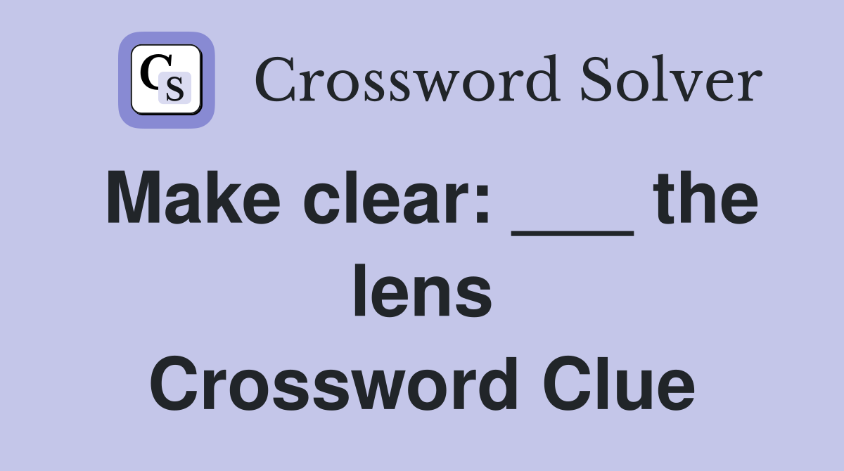 Make clear: ___ the lens Crossword Clue