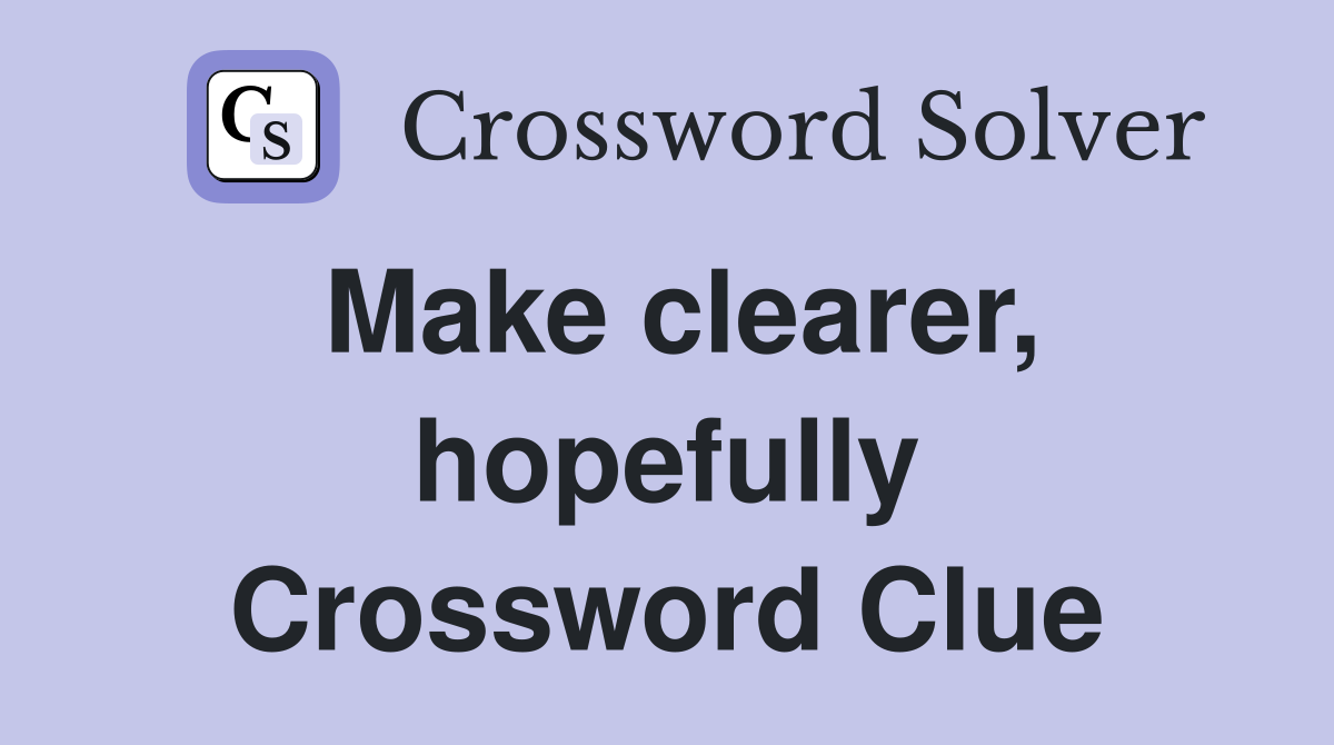 Make clearer, hopefully Crossword Clue