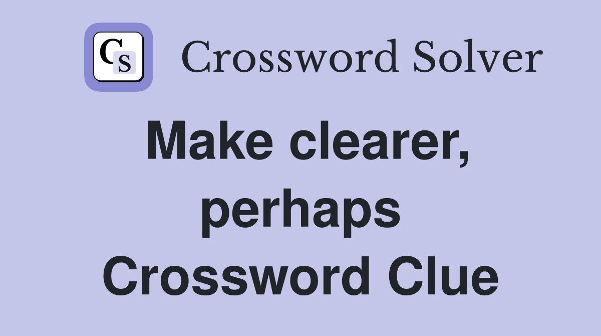 Make clearer, perhaps Crossword Clue