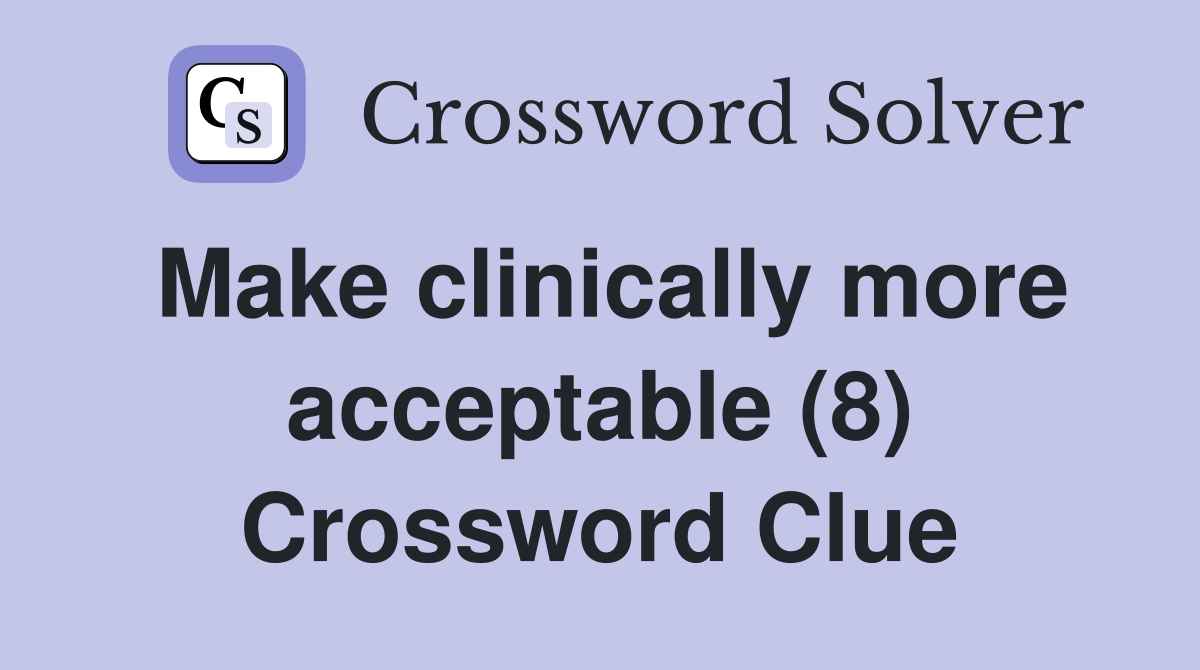 Make clinically more acceptable (8) Crossword Clue