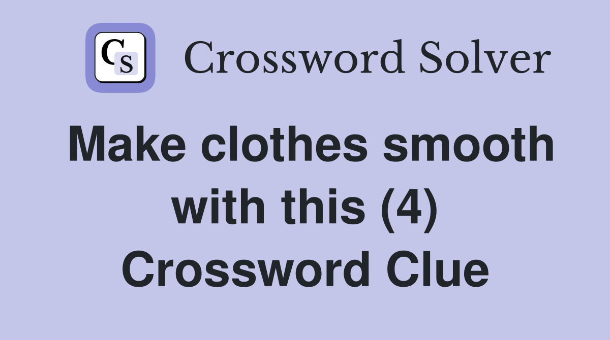 Make clothes smooth with this (4) Crossword Clue