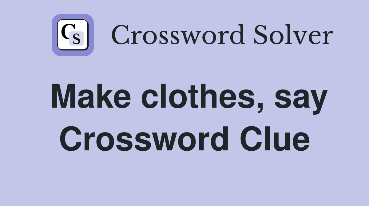 Make clothes, say Crossword Clue