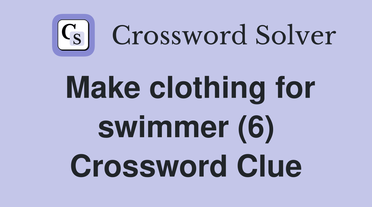 Make clothing for swimmer (6) Crossword Clue