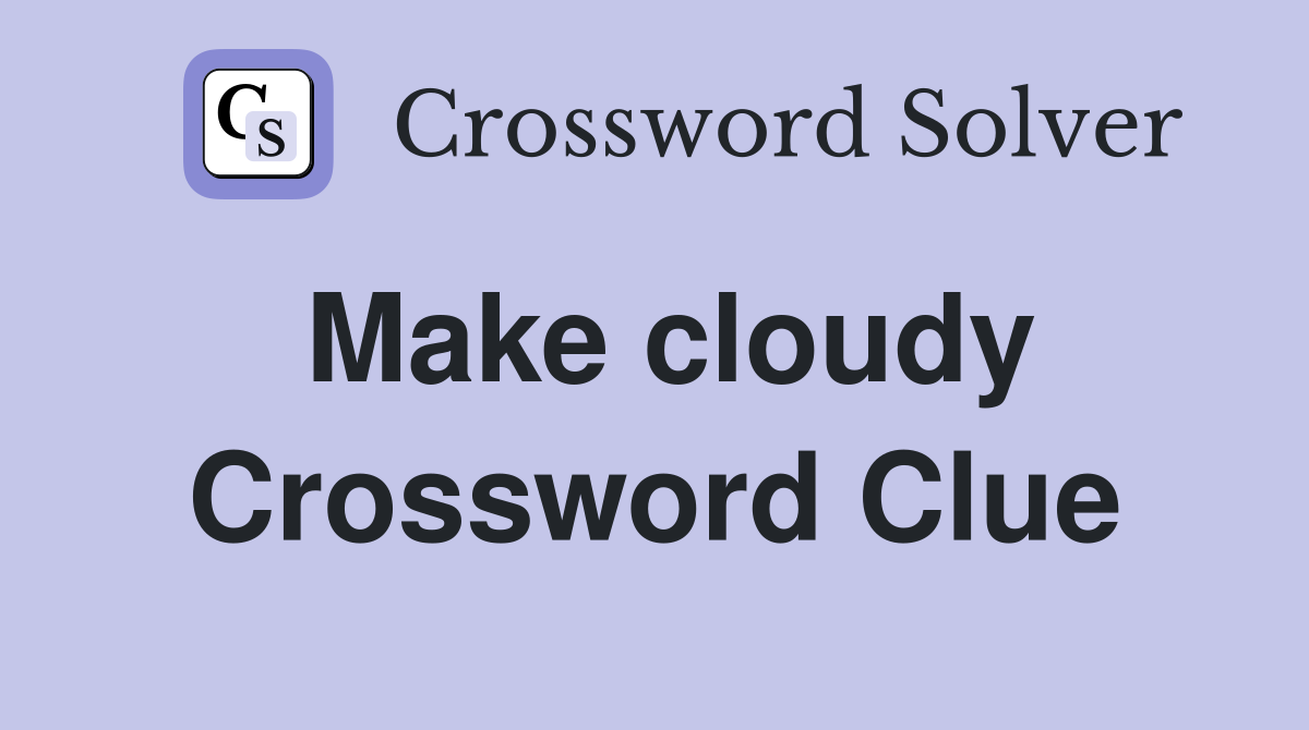 Make cloudy Crossword Clue