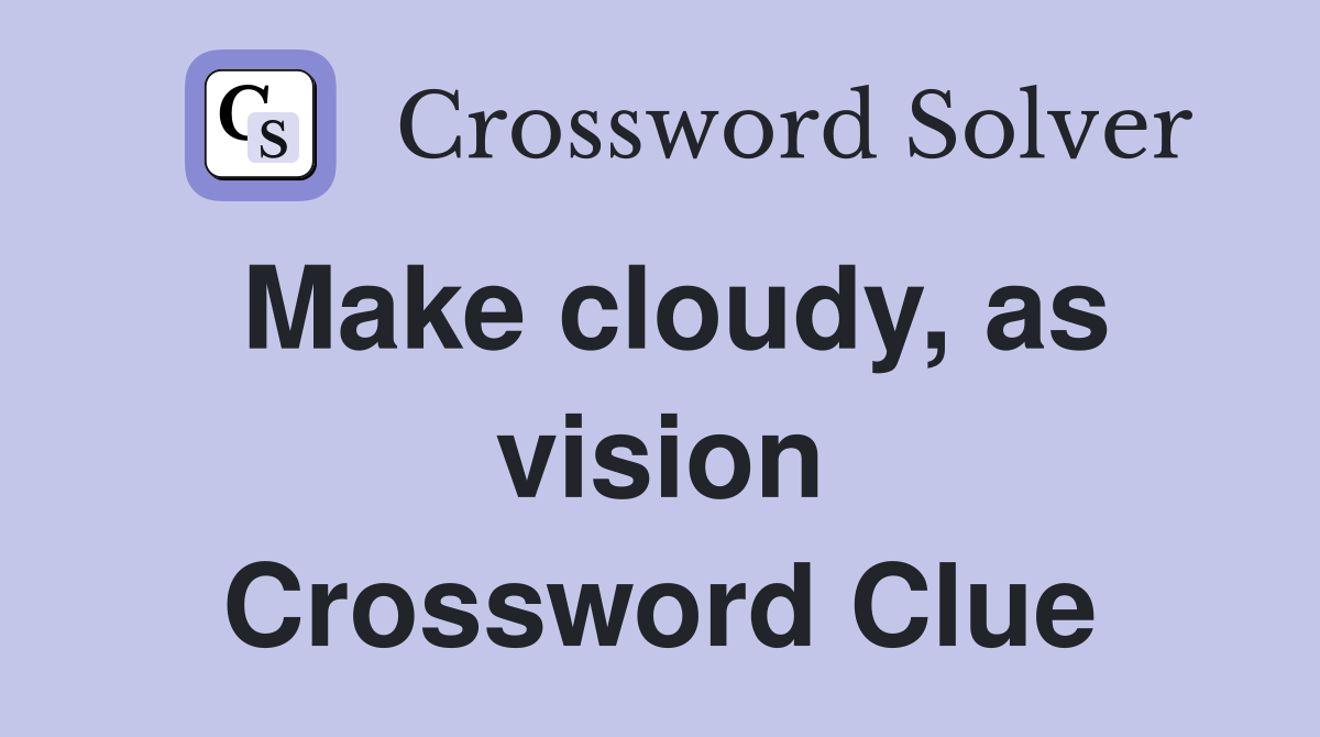 Make cloudy, as vision Crossword Clue