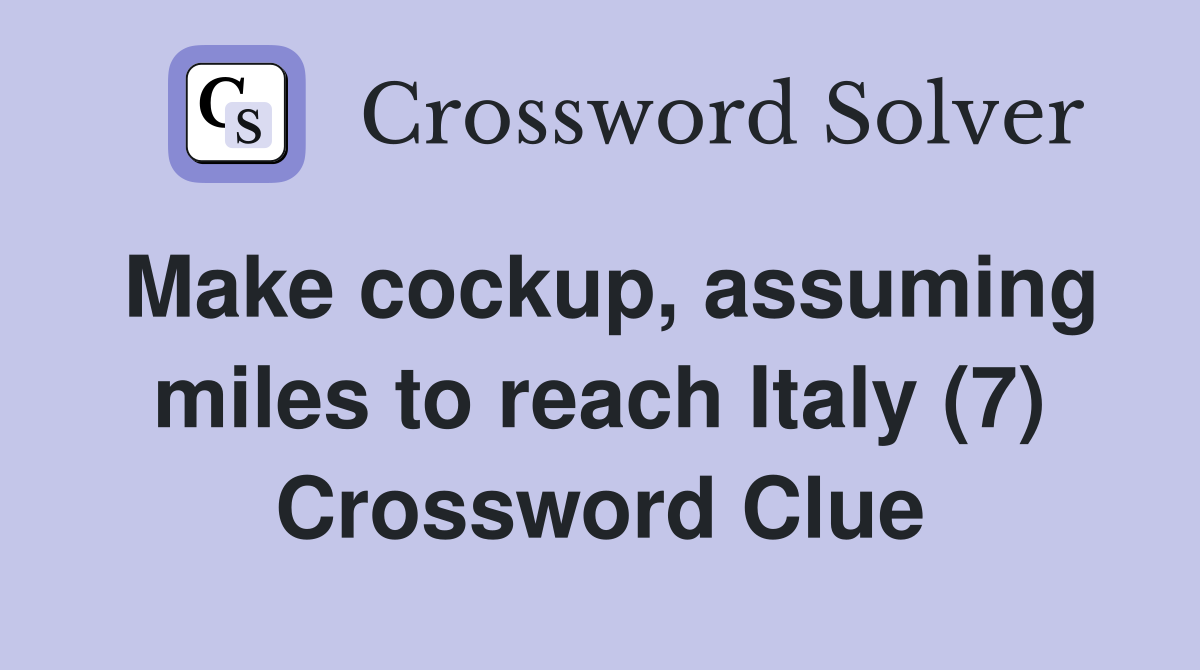Make cockup, assuming miles to reach Italy (7) Crossword Clue