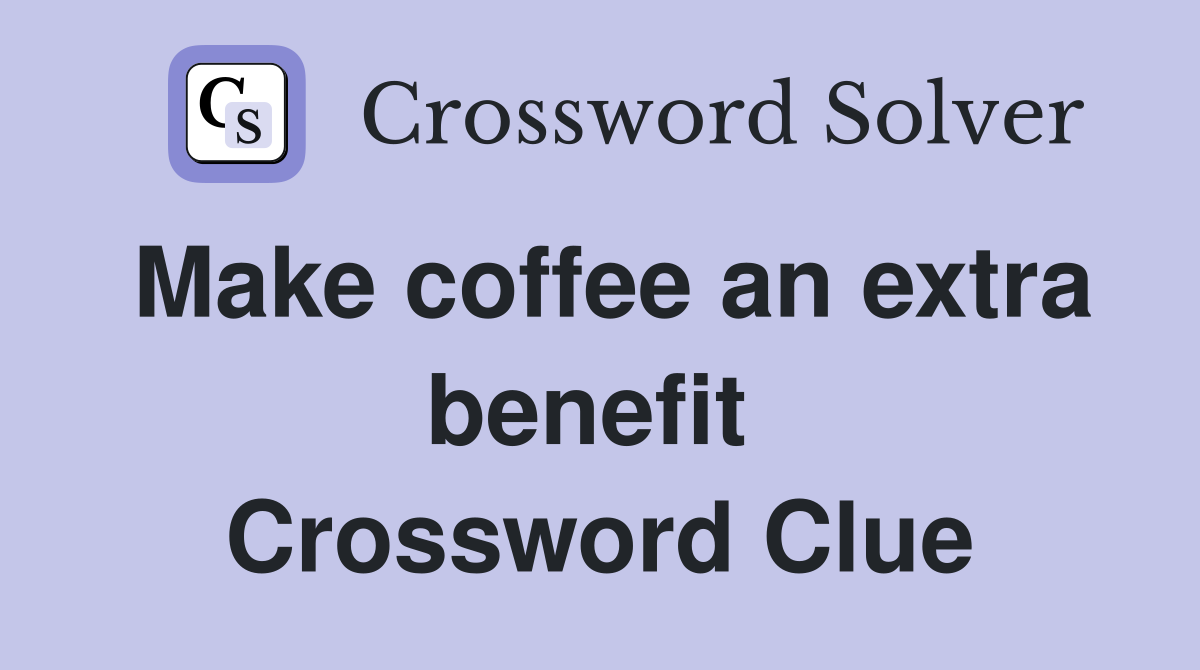 Make coffee an extra benefit  Crossword Clue