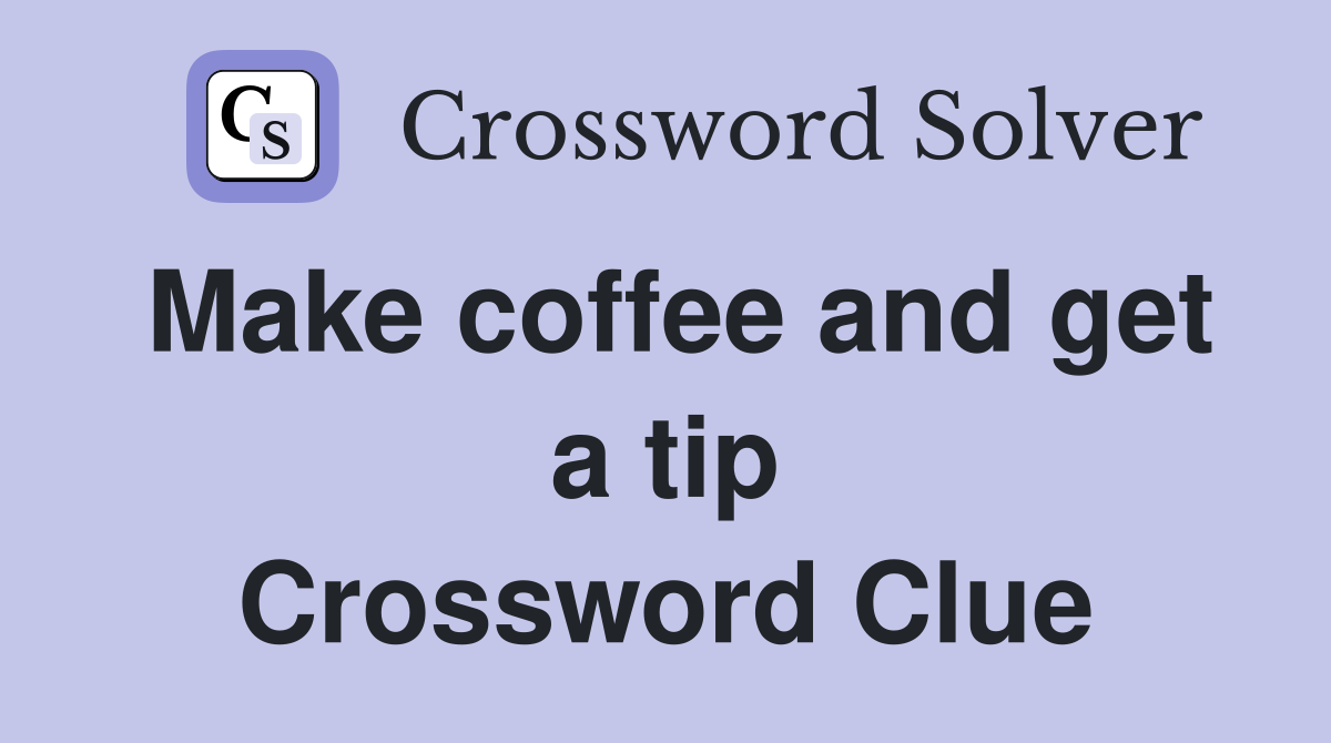 Make coffee and get a tip Crossword Clue