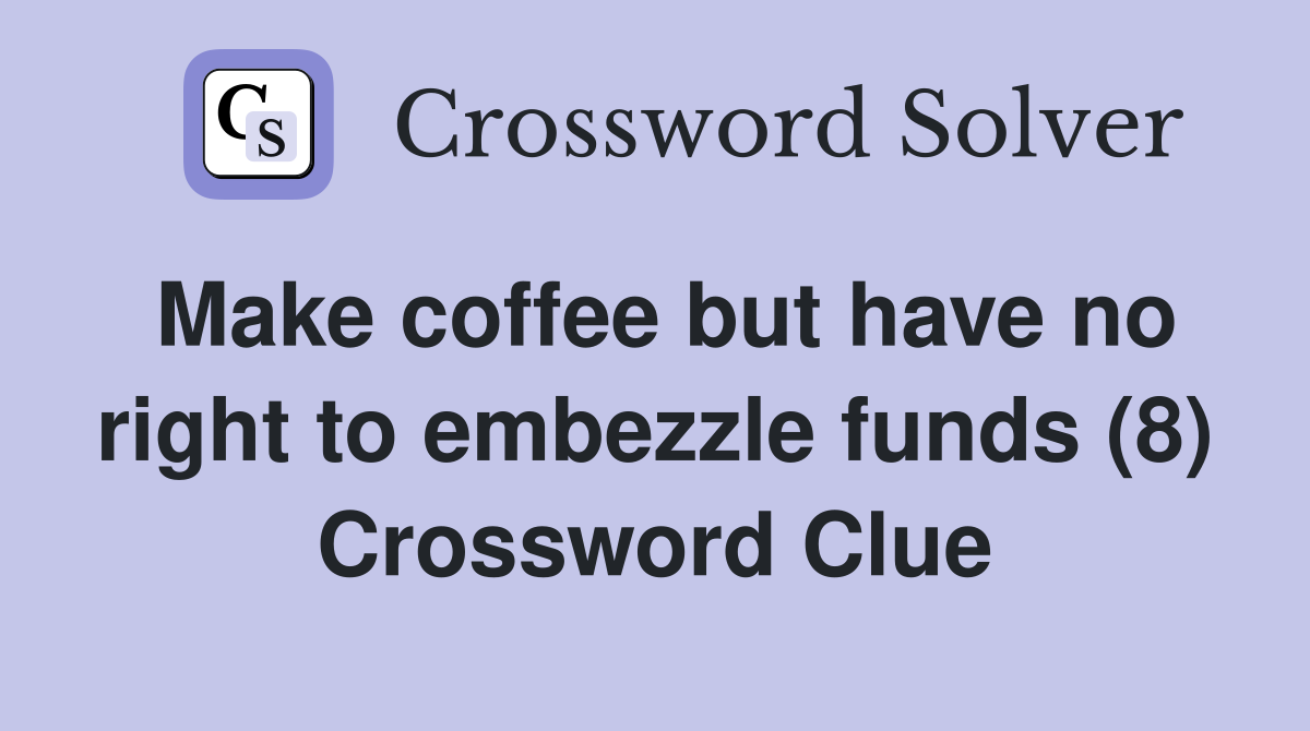 Make coffee but have no right to embezzle funds (8) Crossword Clue