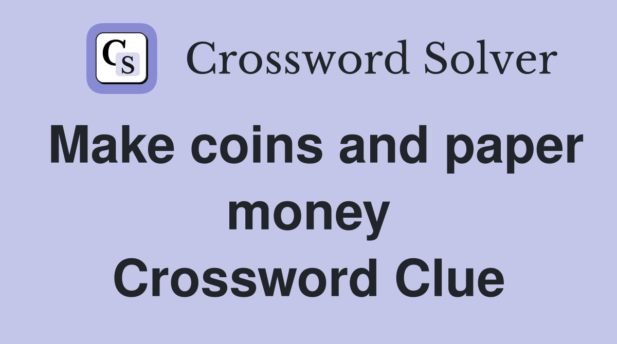 Make coins and paper money Crossword Clue