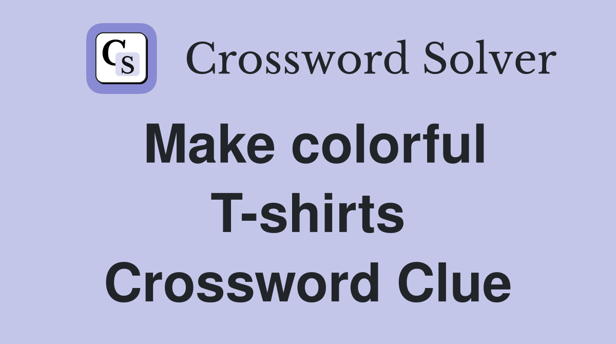 Make colorful T-shirts Crossword Clue