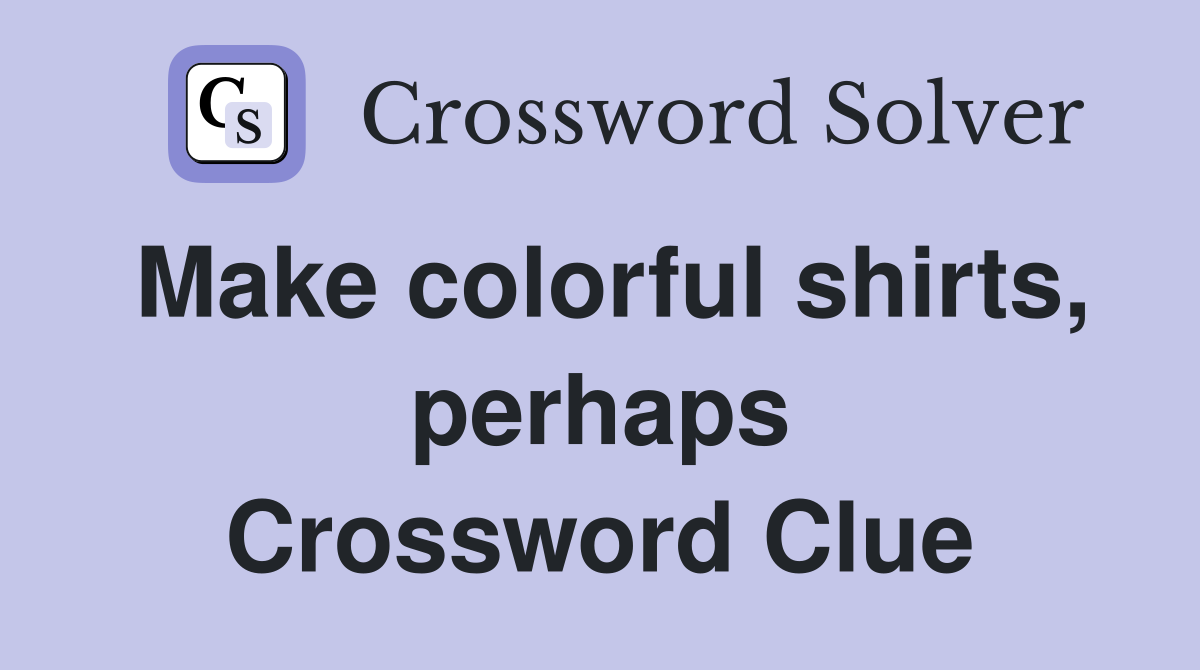 Make colorful shirts, perhaps Crossword Clue