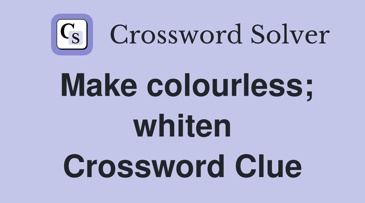 Make colourless; whiten Crossword Clue