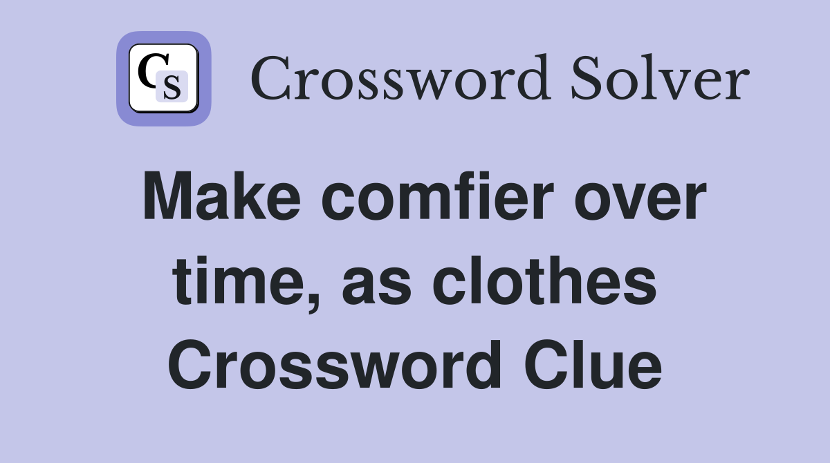 Make comfier over time, as clothes Crossword Clue