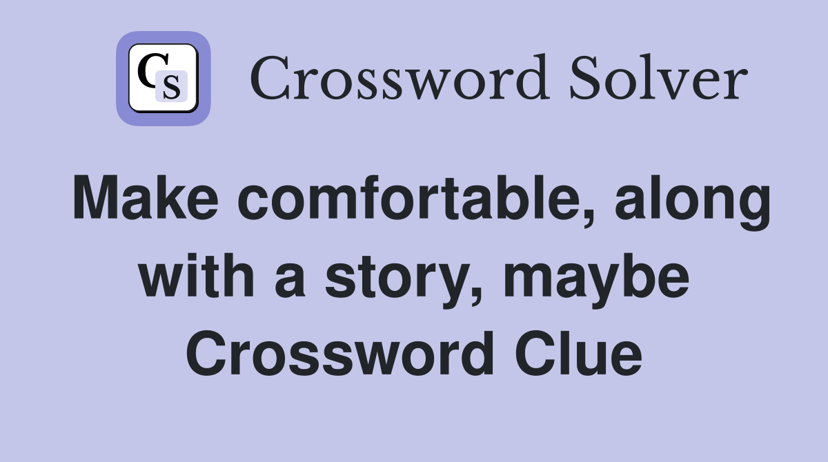 Make comfortable, along with a story, maybe Crossword Clue