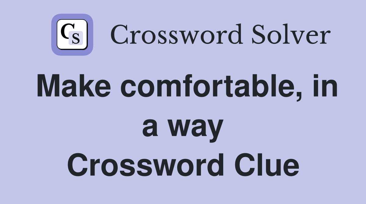 Make comfortable, in a way Crossword Clue