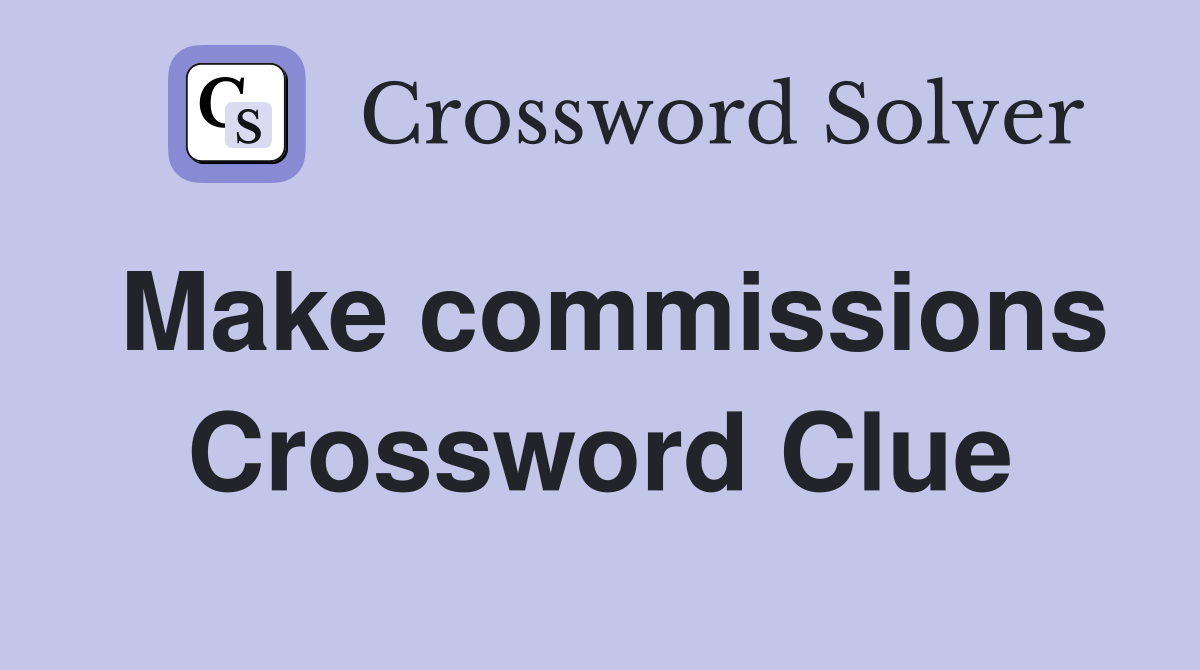 Make commissions Crossword Clue
