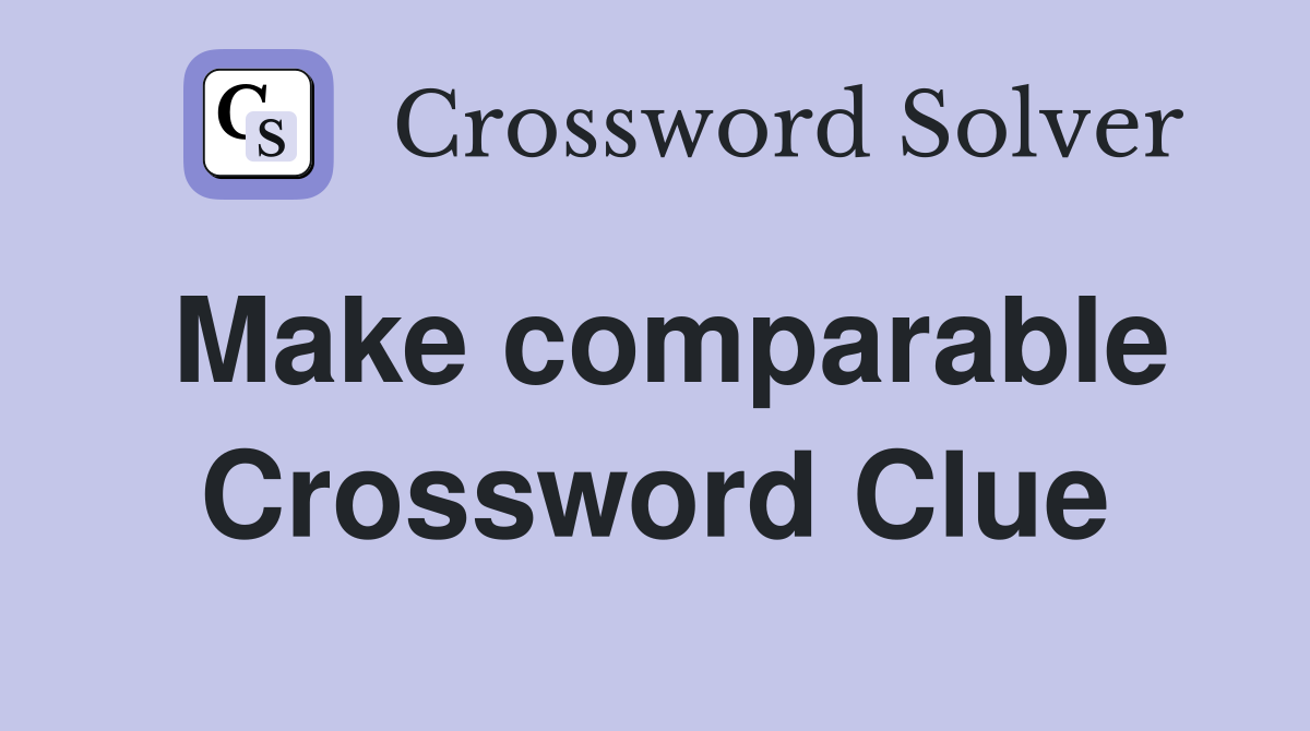 Make comparable Crossword Clue