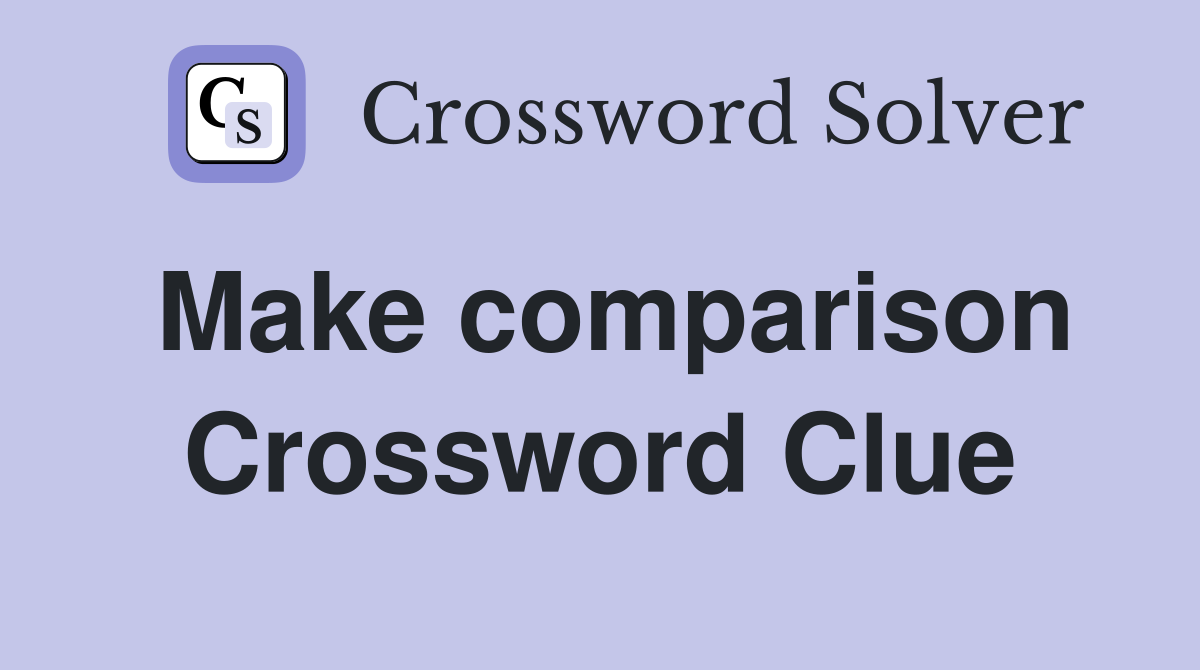 Make comparison Crossword Clue