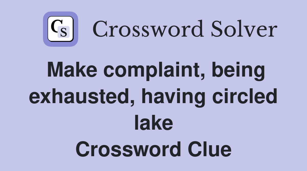 Make complaint, being exhausted, having circled lake Crossword Clue