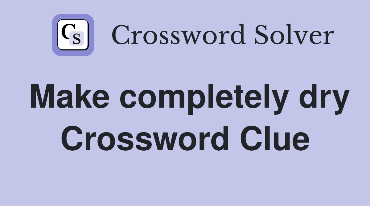 Make completely dry Crossword Clue