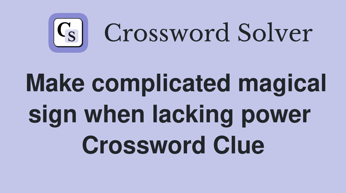 Make complicated magical sign when lacking power  Crossword Clue