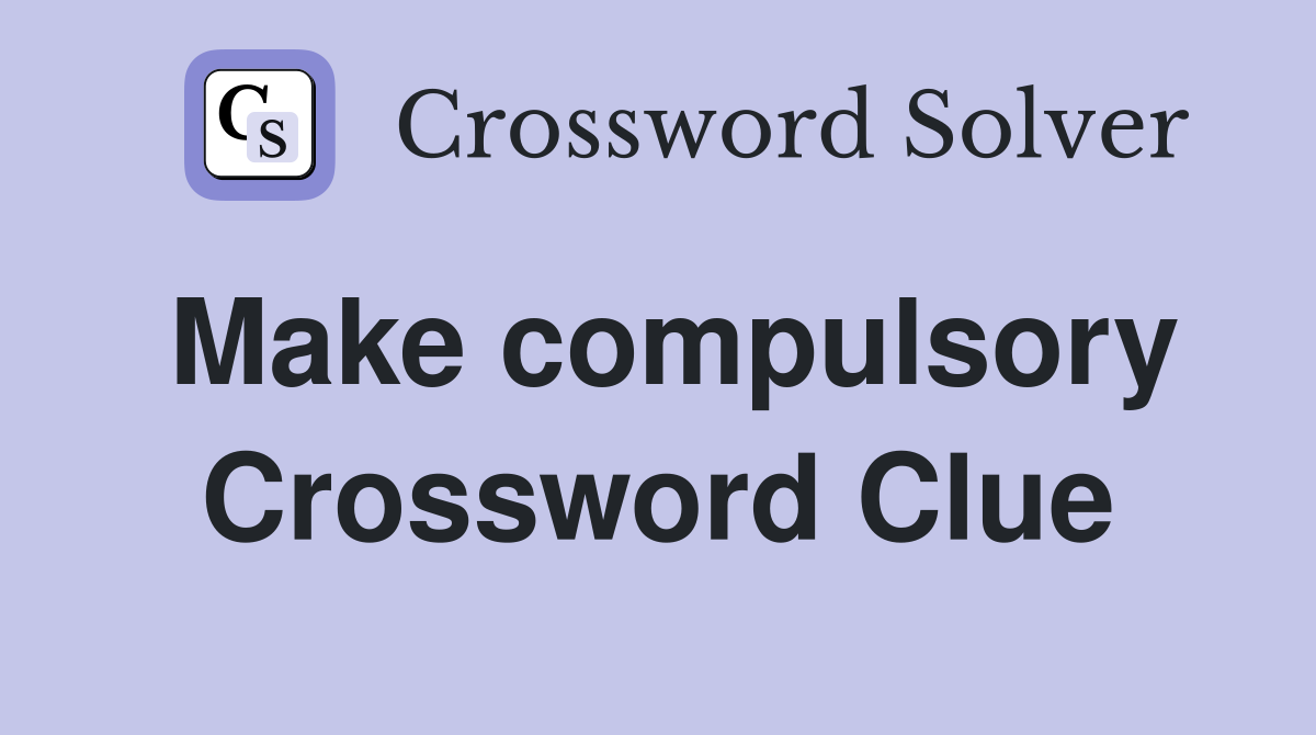 Make compulsory Crossword Clue