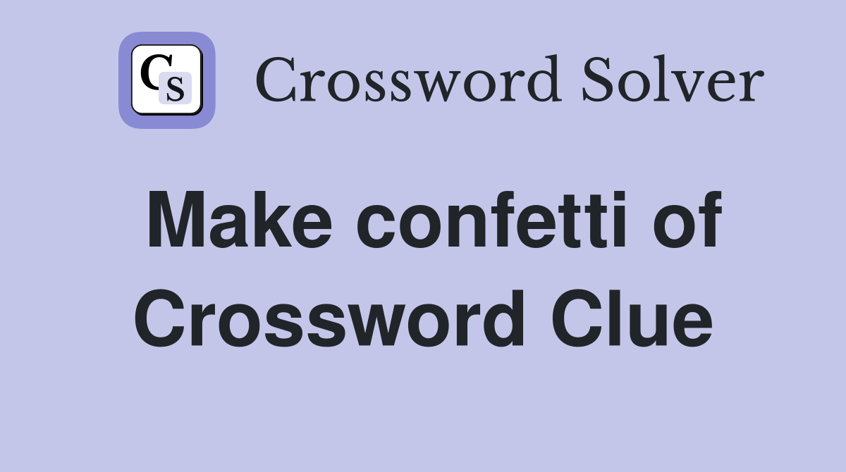 Make confetti of Crossword Clue
