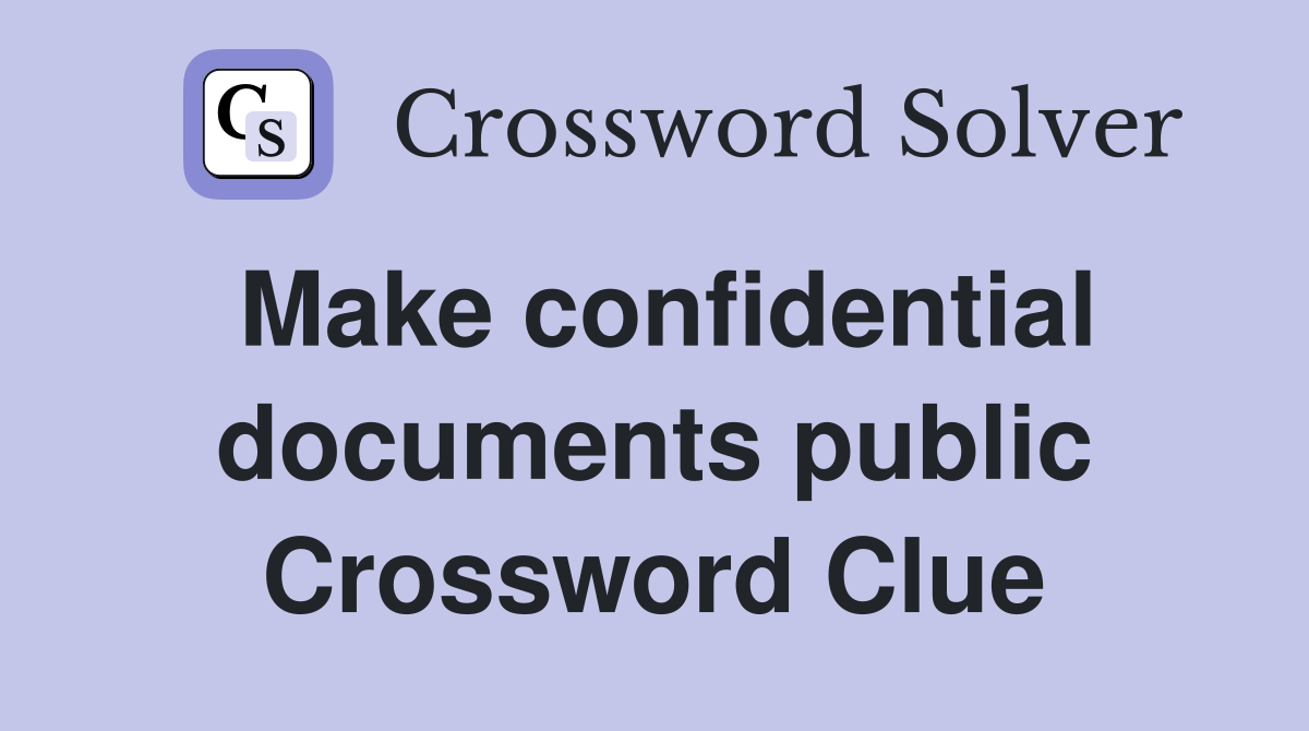 Make confidential documents public Crossword Clue