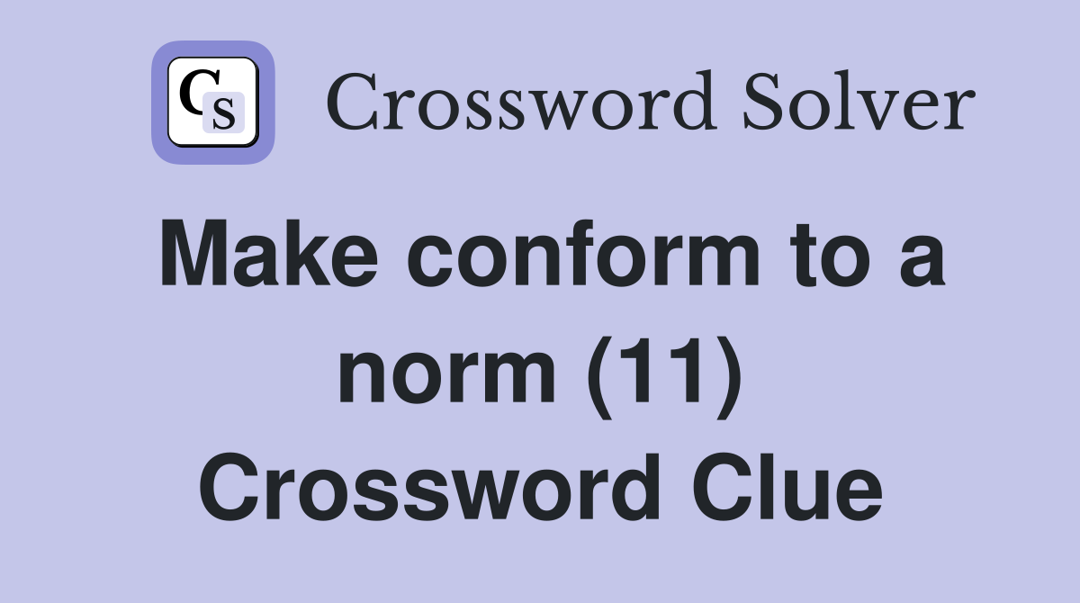 Make conform to a norm (11) Crossword Clue
