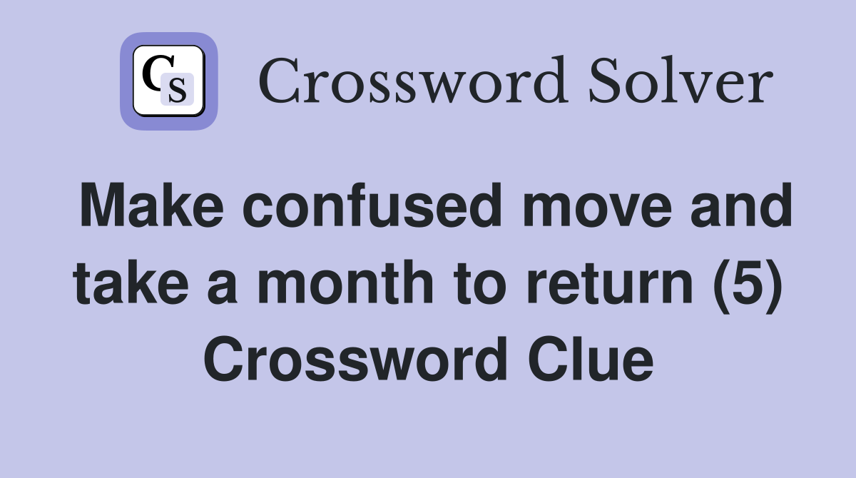 Make confused move and take a month to return (5) Crossword Clue